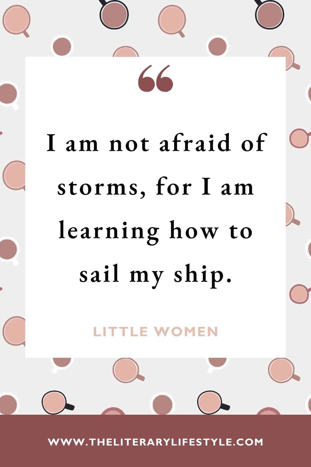 i am not agraid of storms, for i am learning how to sail my ship