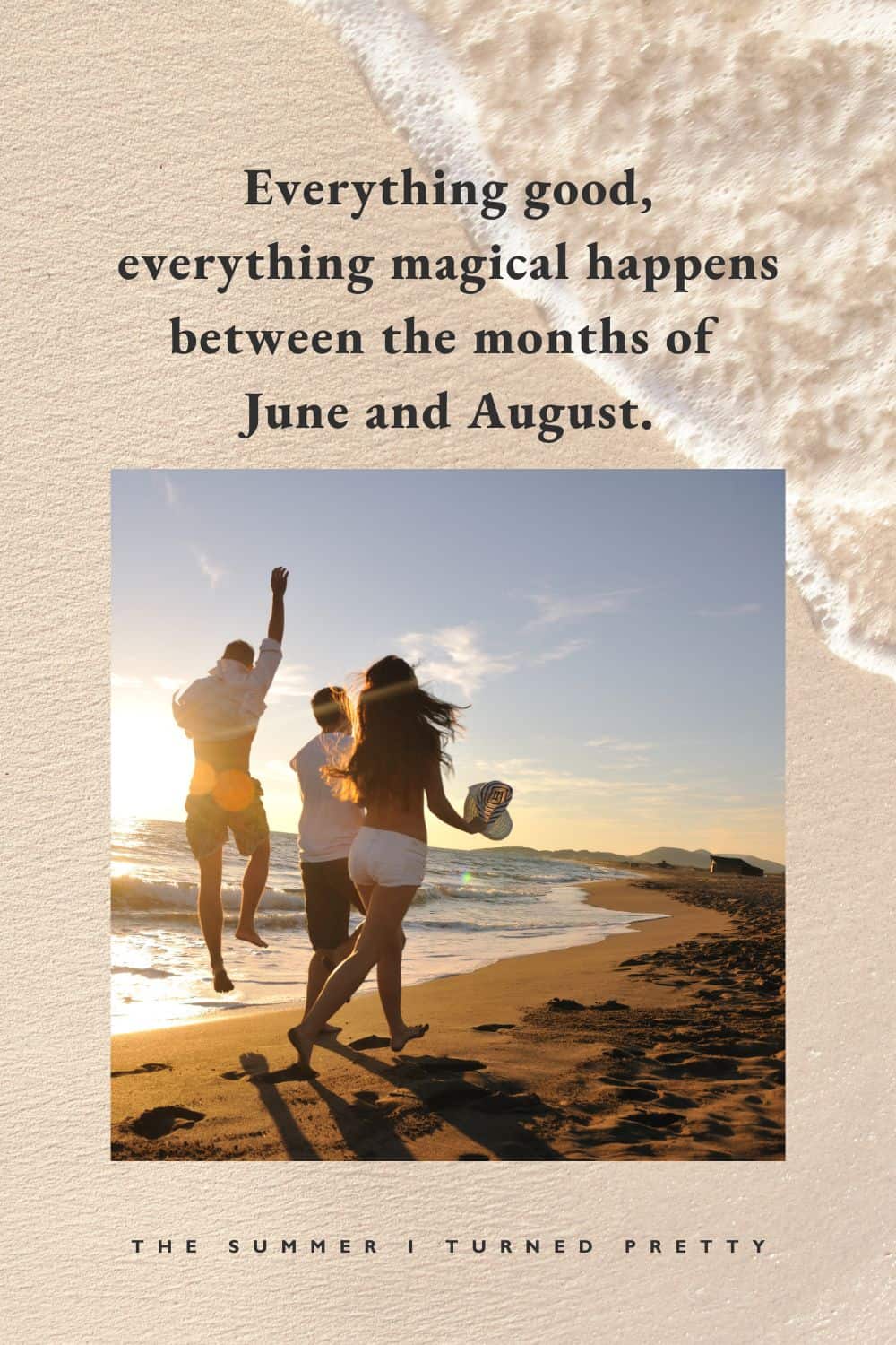 Everything good, everything magical happens between the months of June and August.