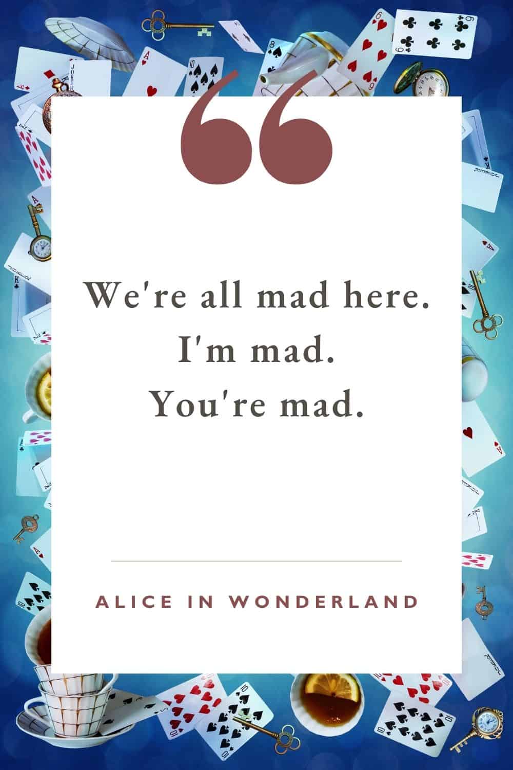 we're all mad here. i'm made. you're mad.