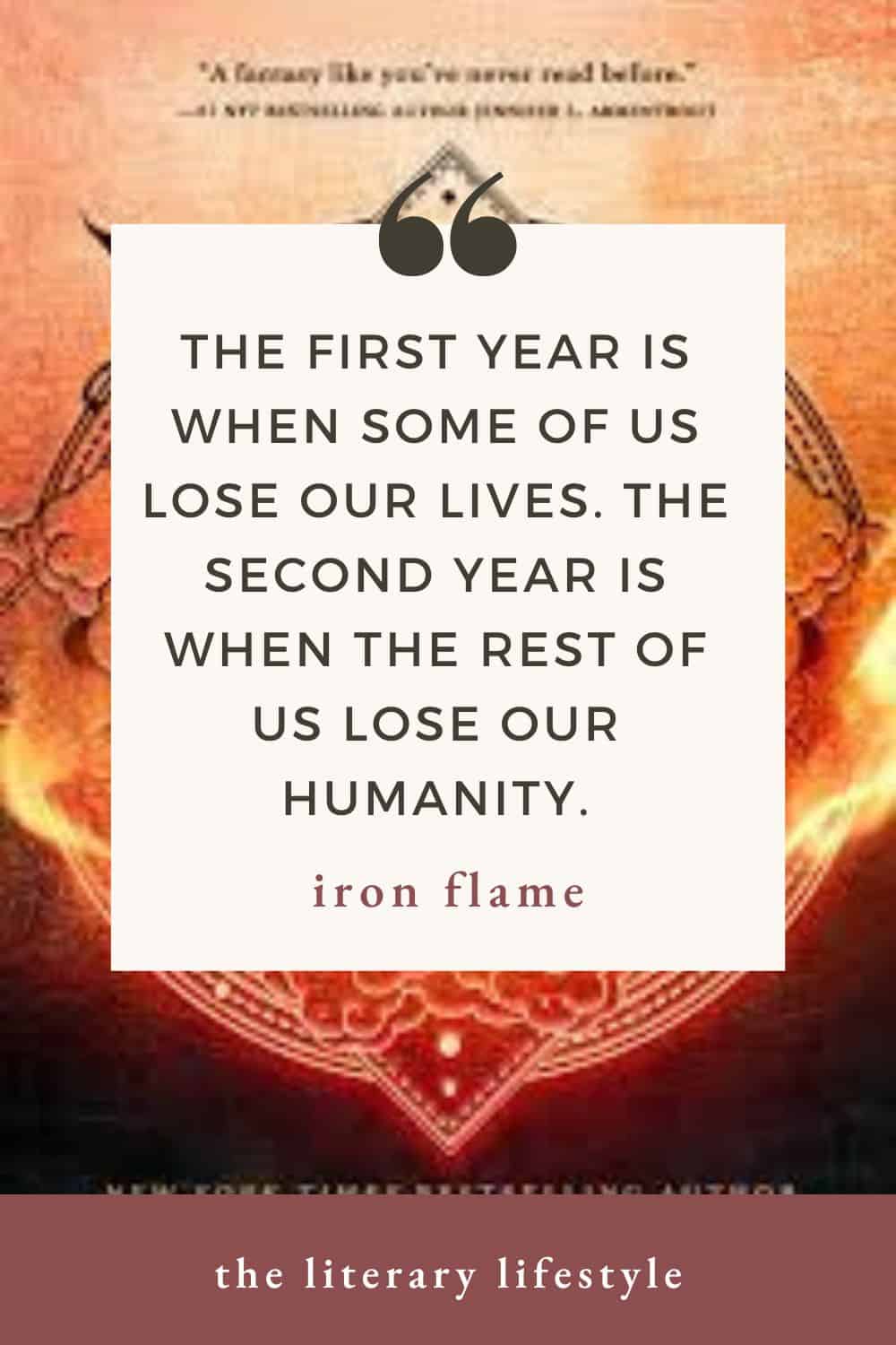 The first year is when some of us lose our lives. The second year is when the rest of us lose our humanity. - Iron Flame.