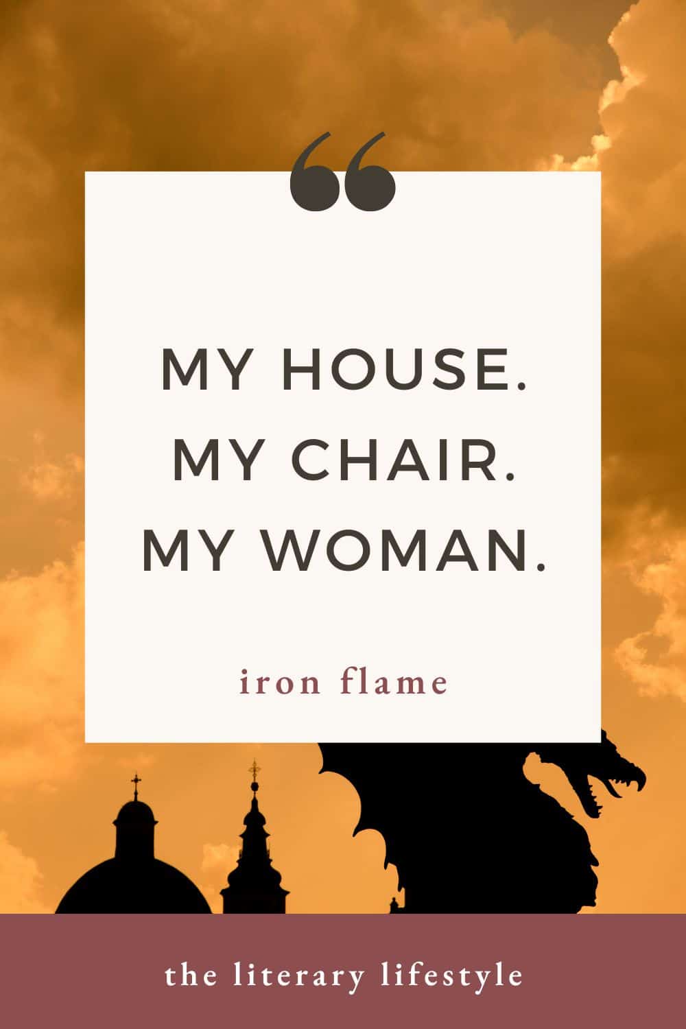 my house. my chair. my woman. -iron flame.