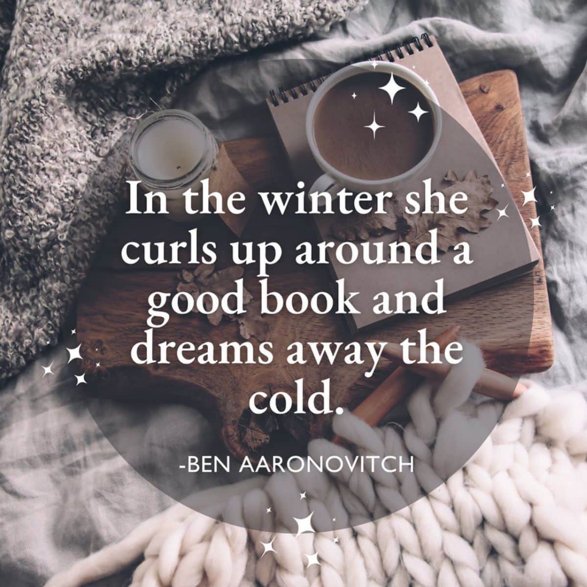 In the winter she curls up around a good book and dreams away the cold. -ben aaronovitch.